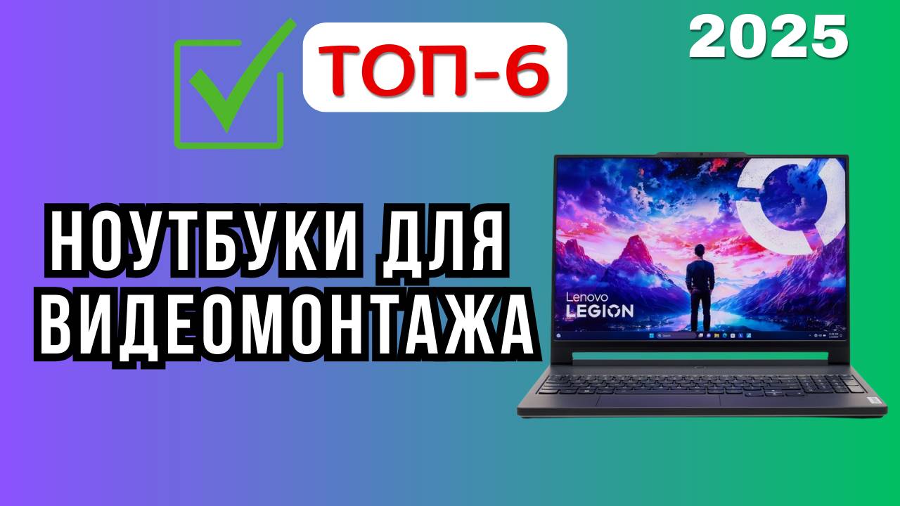Рейтинг лучших ноутбуков для видеомонтажа, дизайна и 3D в 2025 году. ТОП-6  ноутбуков для креаторов