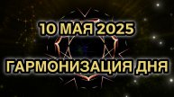 Гармонизация дня 10 мая 2025. Трансформационная Медитация.