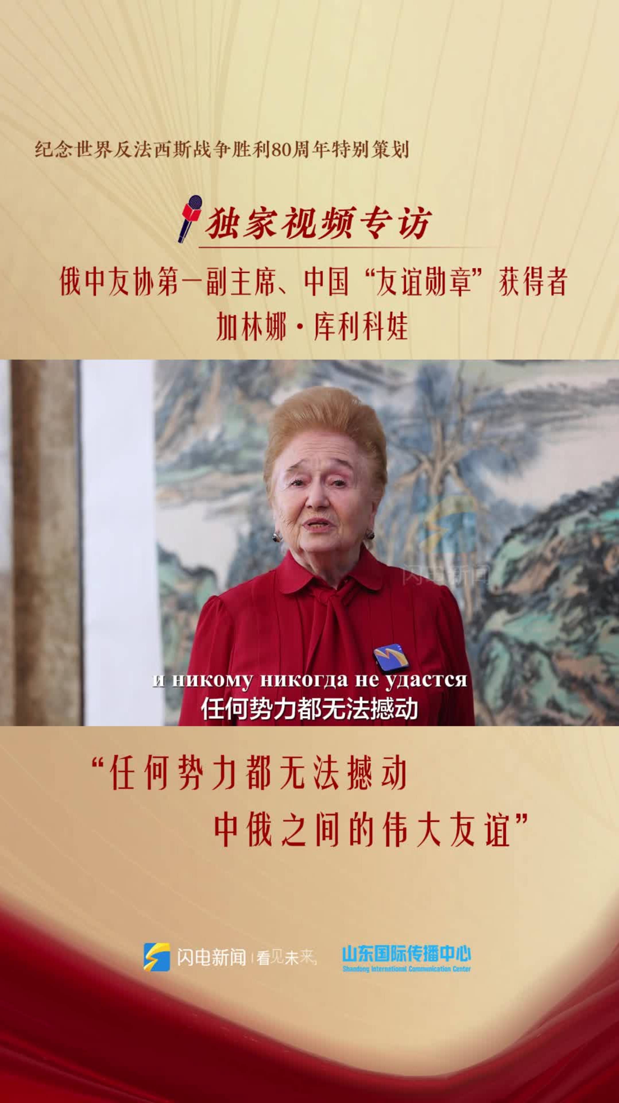 俄中友协第一副主席加林娜·库利科娃④：任何势力都无法撼动中俄之间的伟大友谊