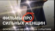 ФИЛЬМЫ ПРО СИЛЬНЫХ ЖЕНЩИН
Основанные на реальных событиях.