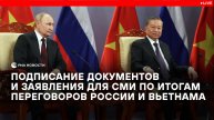 Подписание совместных документов и заявления для СМИ по итогам российско-вьетнамских переговоров