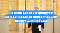 Песков: Европу нервирует международная консолидация вокруг Дня Победы