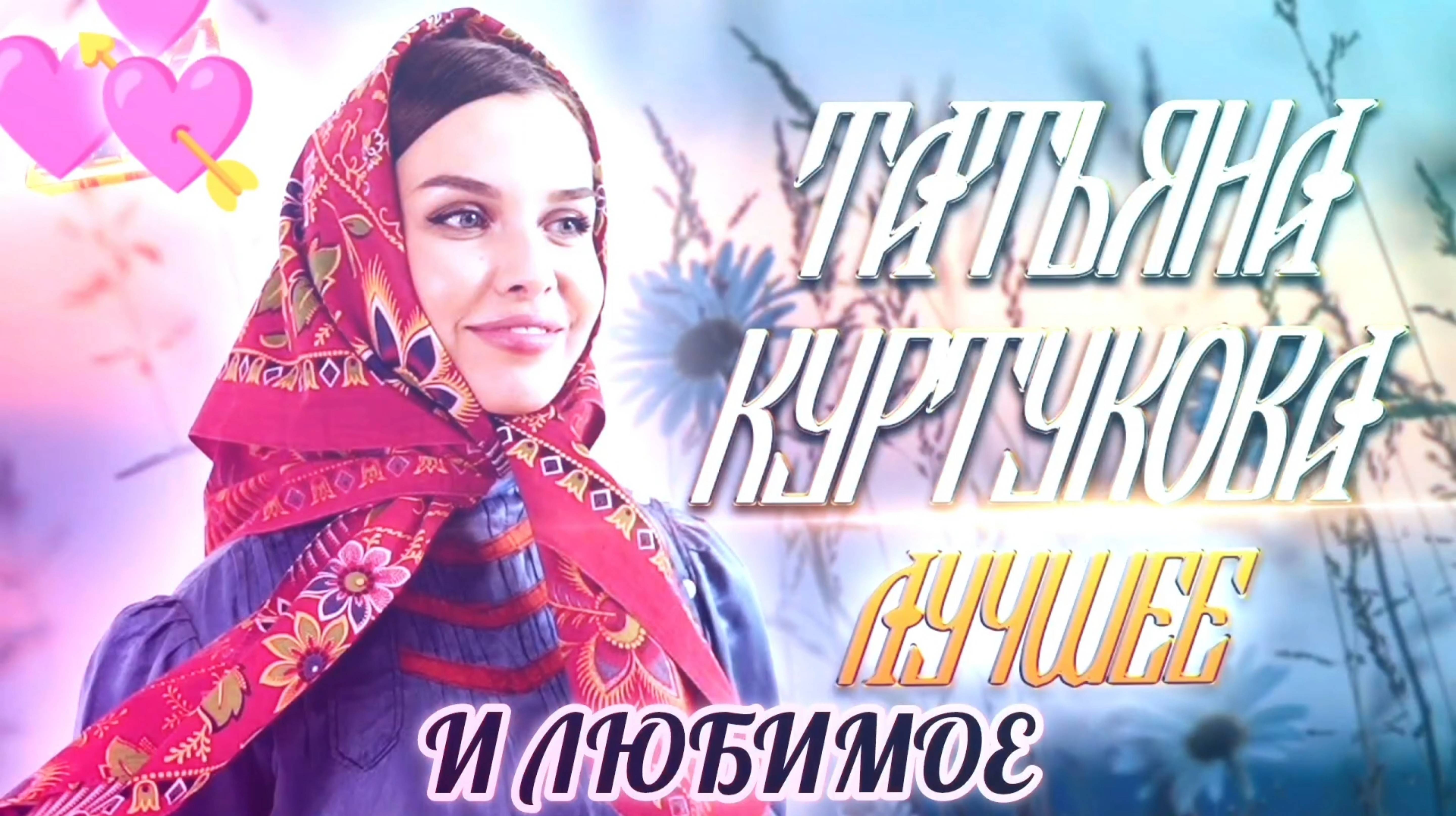 ТАТЬЯНА КУРТУКОВА. 5 ЛУЧШИХ ХИТОВ. НАПЕВНО, С ДУШОЙ, КРАСИВО!