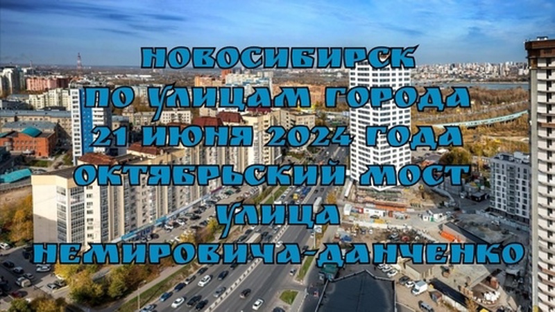 Новосибирск/ По улицам города/ 21 июня 2024 года/ Октябрьский мост, Улица Немировича-Данченко.