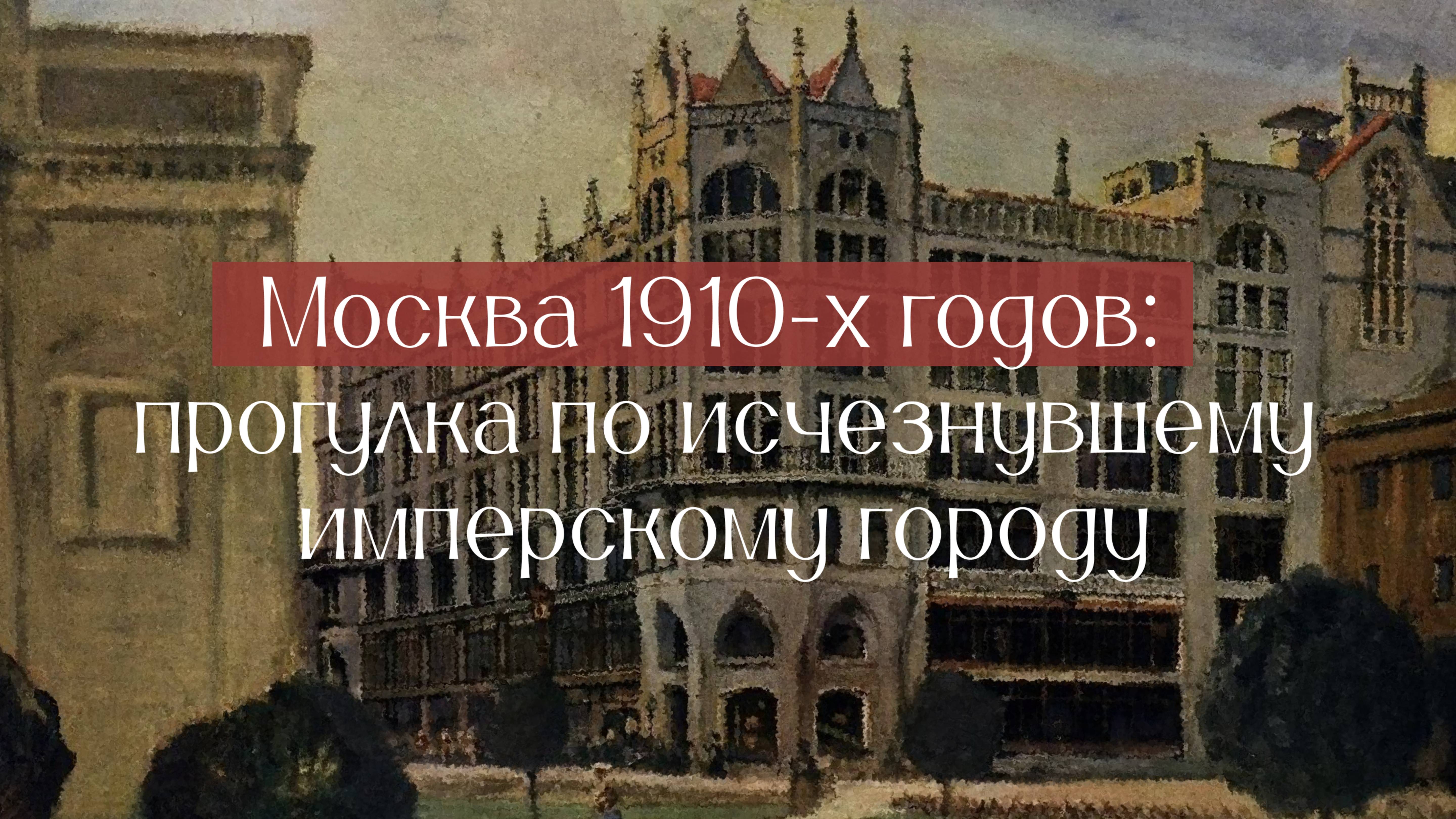 Аудиогид. Москва 1910-х годов: прогулка по исчезнувшему имперскому городу.