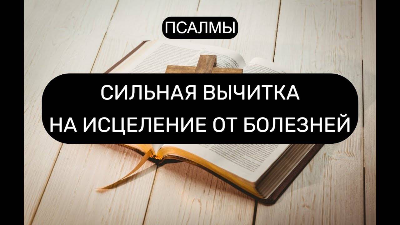 НА ИСЦЕЛЕНИЕ ОТ ТЯЖКИХ БОЛЕЗНЕЙ. ПСАЛОМ 126, ПСАЛОМ 88, ПСАЛОМ 49, ПСАЛОМ 50.