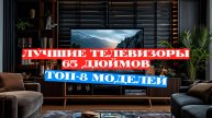 ТОП-8 СТИЛЬНЫХ ТЕЛЕВИЗОРОВ 📺 65 ДЮЙМОВ – УДИВИТЕЛЬНОЕ КАЧЕСТВО! 🔥