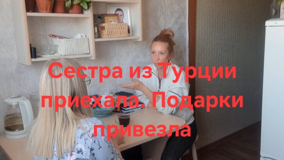 Из Турции сестра приехала. Подарки привезла