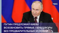 Путин предложил Киеву возобновить прямые переговоры без предварительных условий