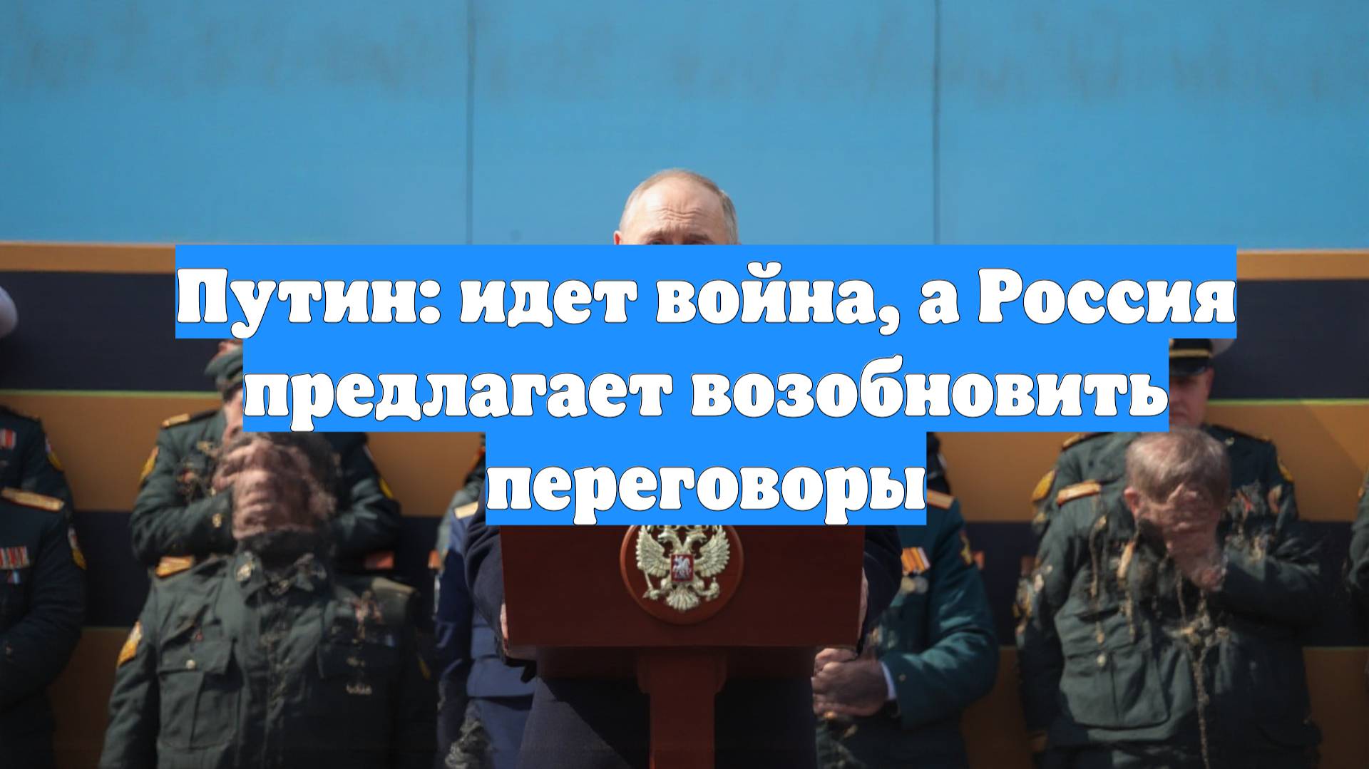 Путин: идет война, а Россия предлагает возобновить переговоры