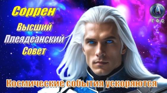 ✨ Соррен, Высший Плеядеанский Совет: Космические события ускоряются