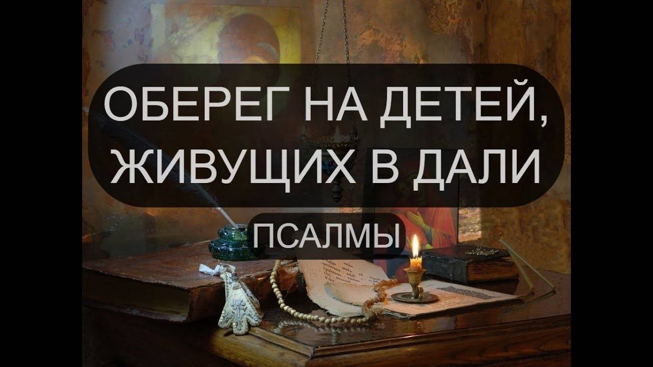 ОБЕРЕГ НА ДЕТЕЙ, ЖИВУЩИХ В ДАЛИ. ПСАЛОМ 29, ПСАЛОМ 39, ПСАЛОМ 96, ПСАЛОМ 99.