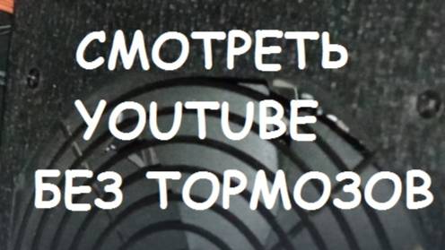 Смотреть YOUTUBE без тормозов.