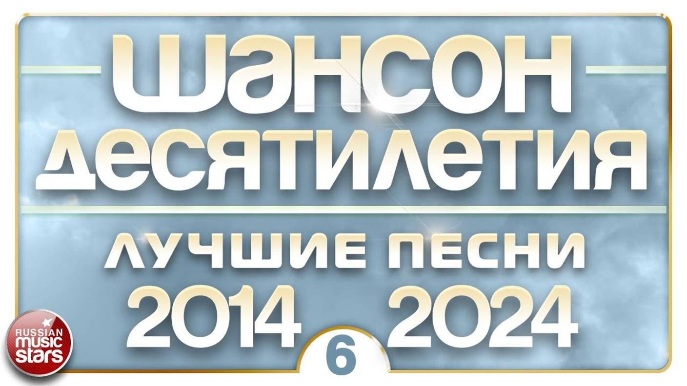 ШАНСОН ДЕСЯТИЛЕТИЯ ✪ НАСТОЯЩИЕ ХИТЫ ДУШЕВНОГО ШАНСОНА ✪ ЛУЧШИЕ ПЕСНИ 2014 — 2024 ✪ ЧАСТЬ 6 ✪
