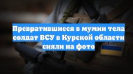 Превратившиеся в мумии тела солдат ВСУ в Курской области сняли на фото