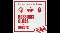 Indiana Team & No Hopes - Russians, Clubs & Robots (Remix)