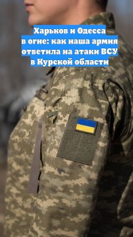 Харьков и Одесса в огне: как наша армия ответила на атаки ВСУ в Курской области