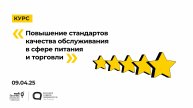 09.04.2025 Курс «Повышение стандартов качества обслуживания в сфере питания и торговли»