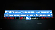 Myśl Polska: украинские активисты устроили провокации в Варшаве на 9 Мая