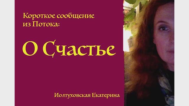 Короткое сообщение из Потока: О Счастье. Екатерина Иолтуховская.