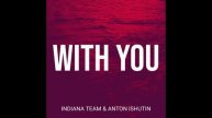 Indiana Team & Anton Ishutin - With You