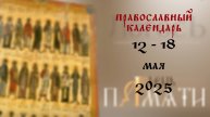Православный календарь 12 - 18 мая 2025 года