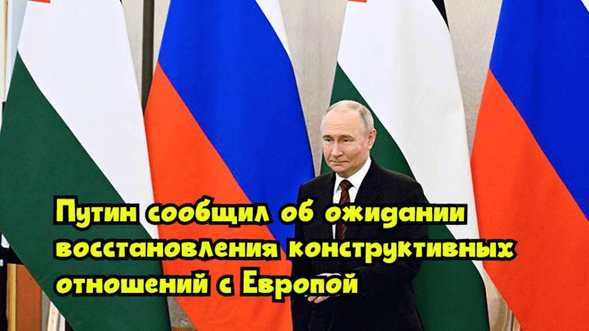 Путин сообщил об ожидании восстановления конструктивных отношений с Европой