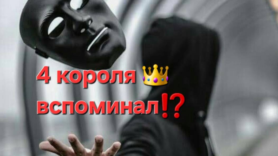4 Короля ,бывший , как он там?! Вспоминал?