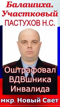 Балашиха. Участковый ПАСТУХОВ Н.С. оштрафовал ВДВшника инвалида по 810 ОКВ. Штрафует только Русских