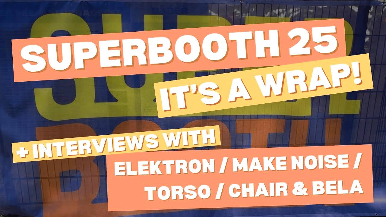 Superbooth 2025: Interviews with Elektron / Make Noise / Torso / Chair and Bela