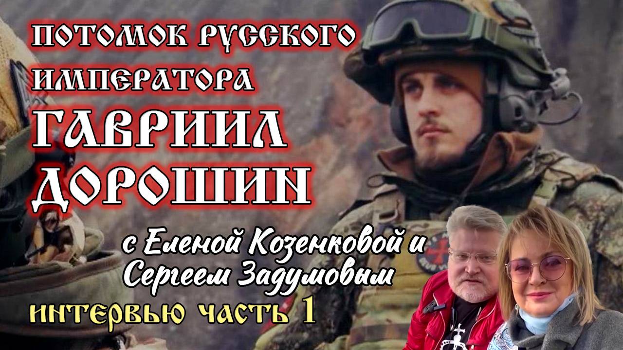 Гавриил Дорошин. Потомок Русского Императора. «Самый русский из русских». Часть первая.
