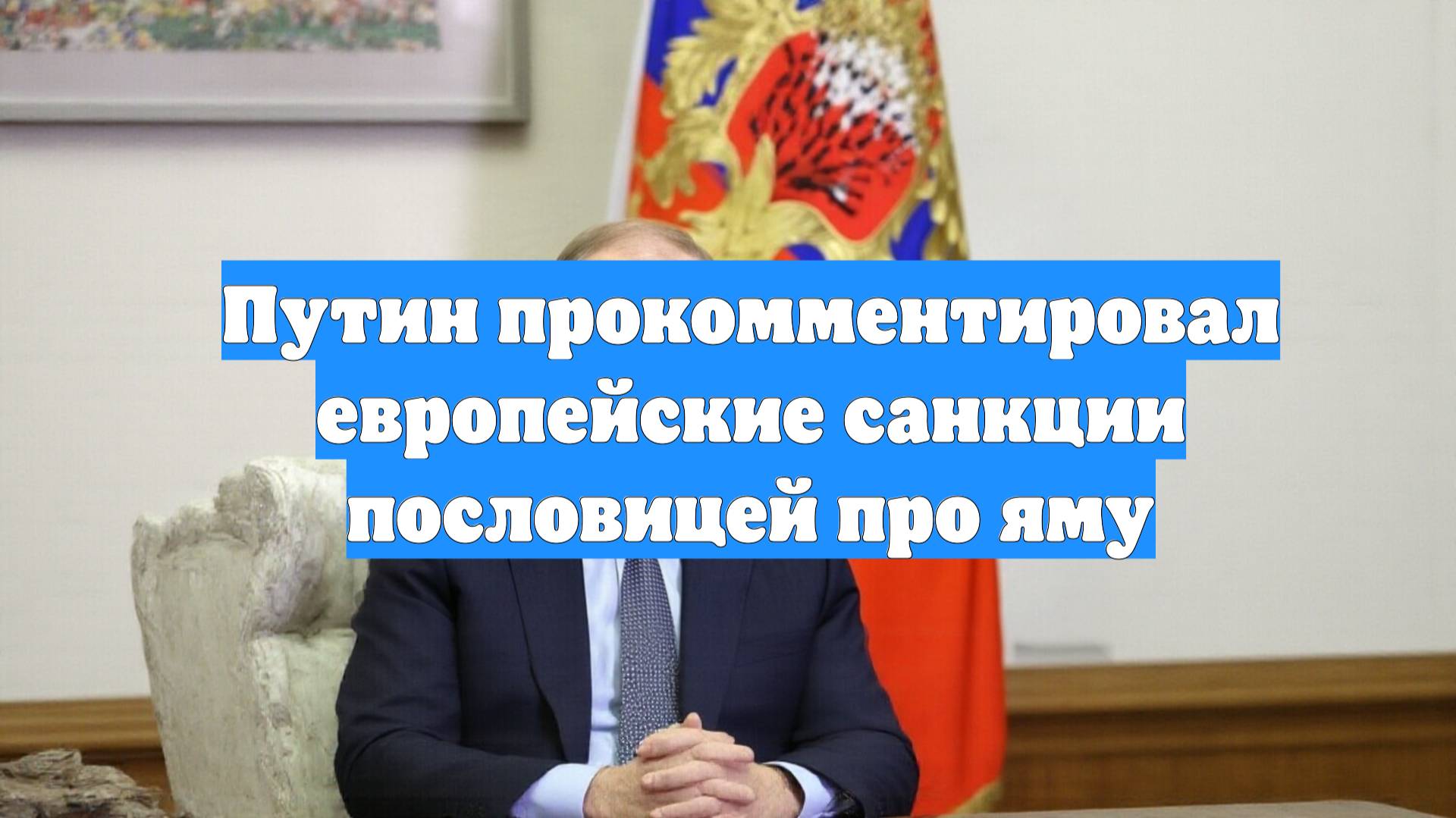 Путин прокомментировал европейские санкции пословицей про яму