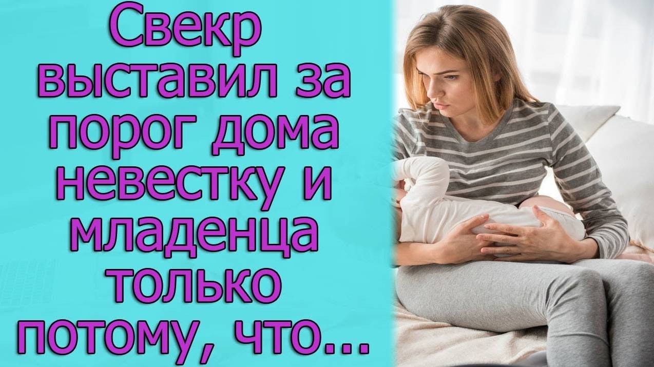 Свекр выставил за порог дома невестку и младенца только потому, что...истории из жизни