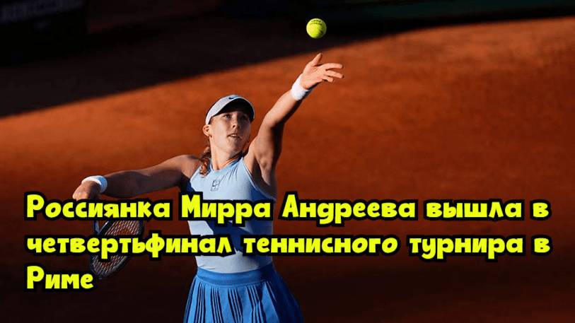 Россиянка Мирра Андреева вышла в четвертьфинал теннисного турнира в Риме