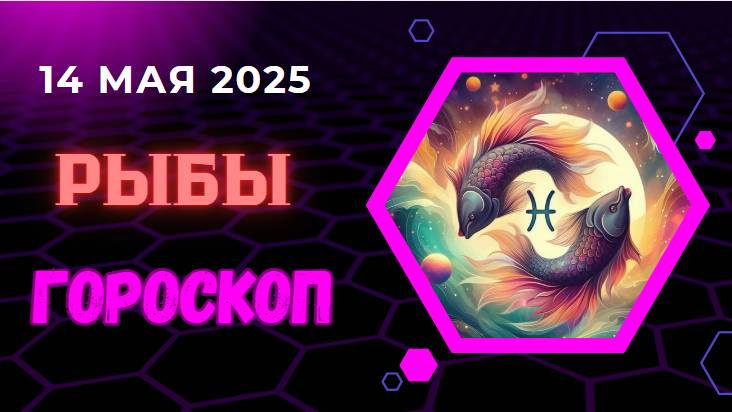 ГОРОСКОП НА СЕГОДНЯ 14 МАЯ 2025: РЫБЫ ♓️