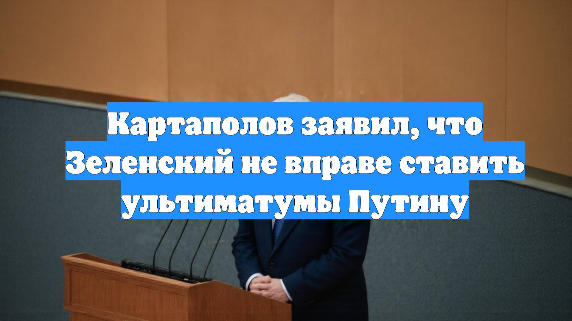 Картаполов заявил, что Зеленский не вправе ставить ультиматумы Путину