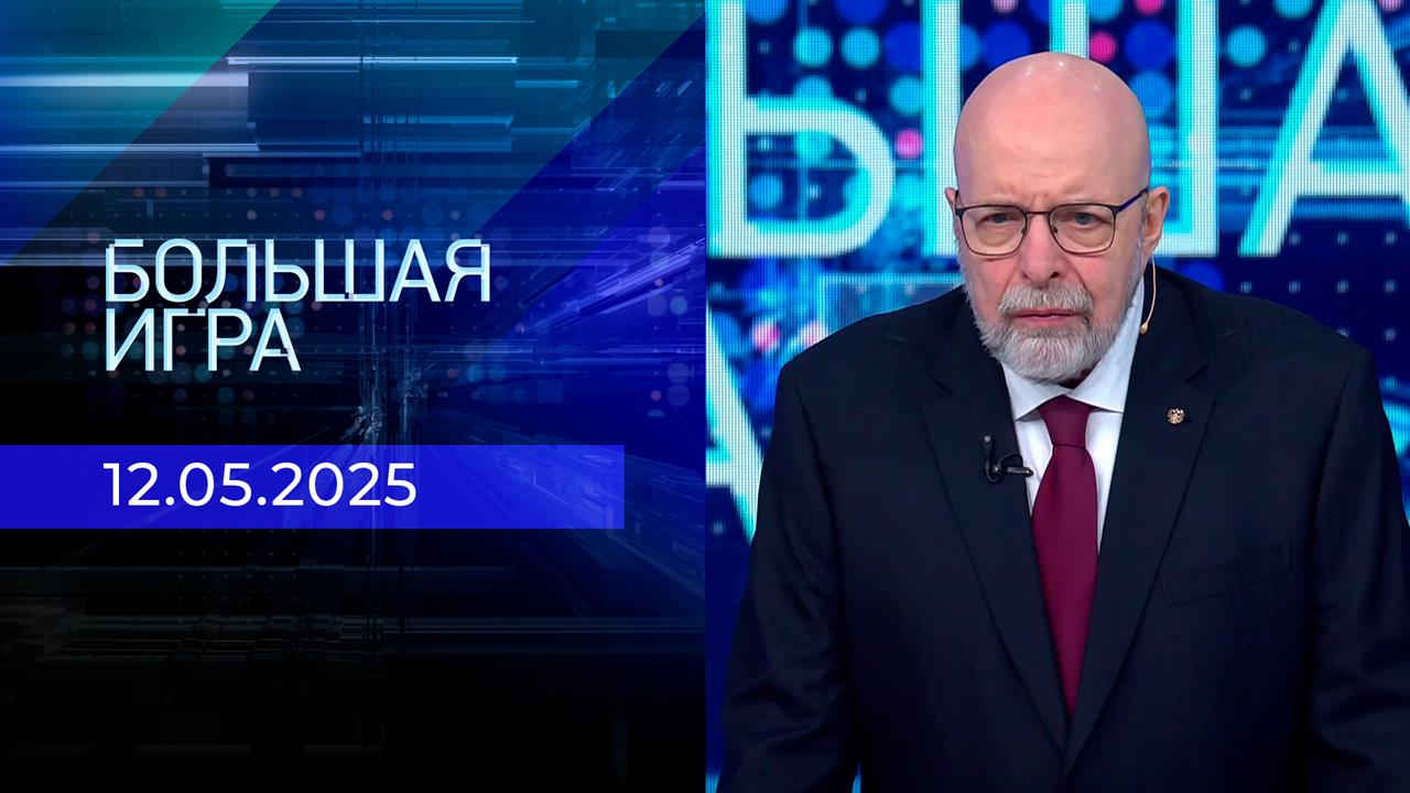 Большая игра. Часть 3. Выпуск от 12.05.2025