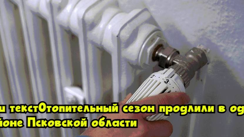 Отопительный сезон продлили в одном районе Псковской области