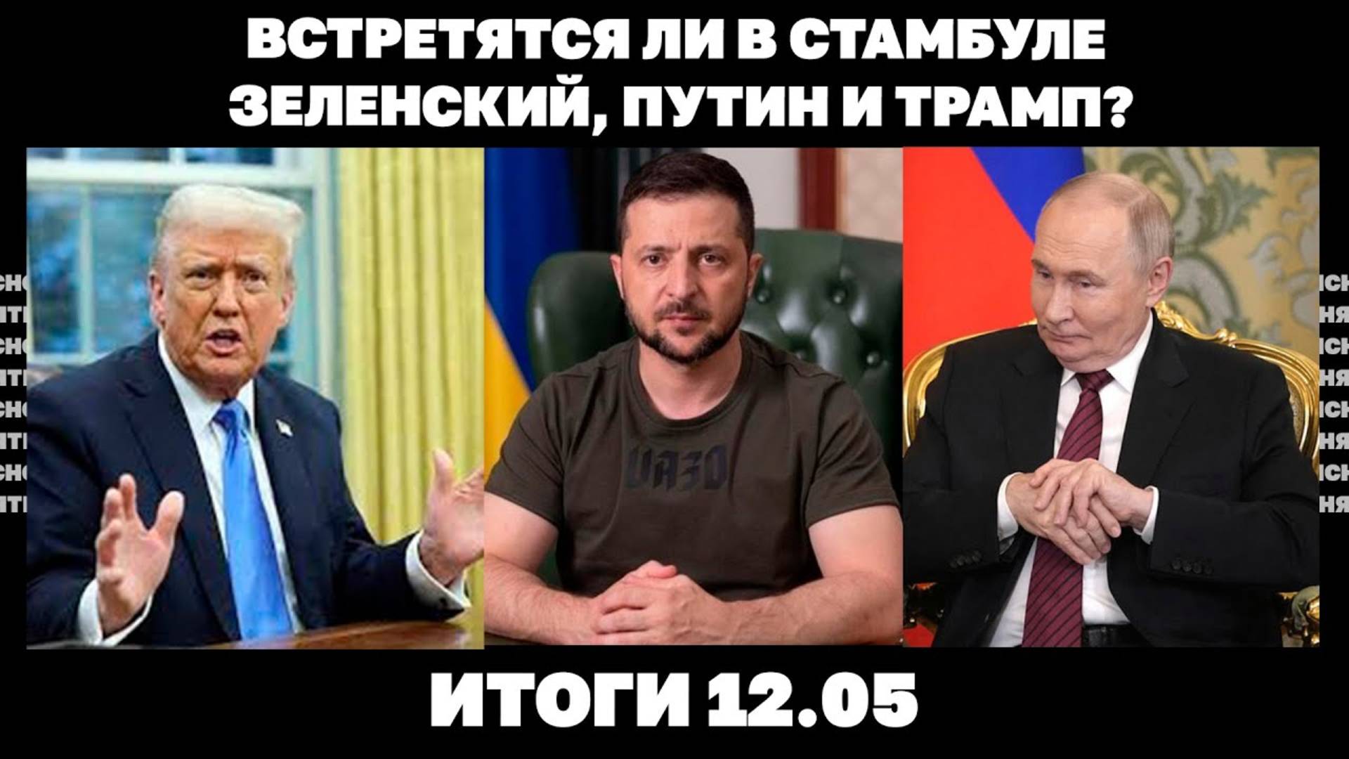 Встретятся ли в Стамбуле Зеленский, Путин и Трамп, войска РФ у границ Днепропетровской области.12.05