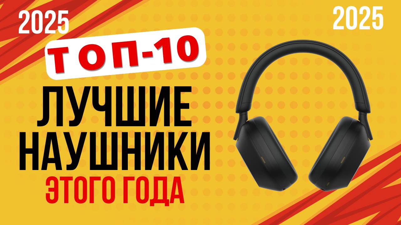 ТОП-10. Лучшие наушники 2025 года. 🎧Рейтинг достойных наушников, которые звучат круче, чем стоят!