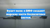 Будет полк: в ВМФ создают морские части беспилотных систем