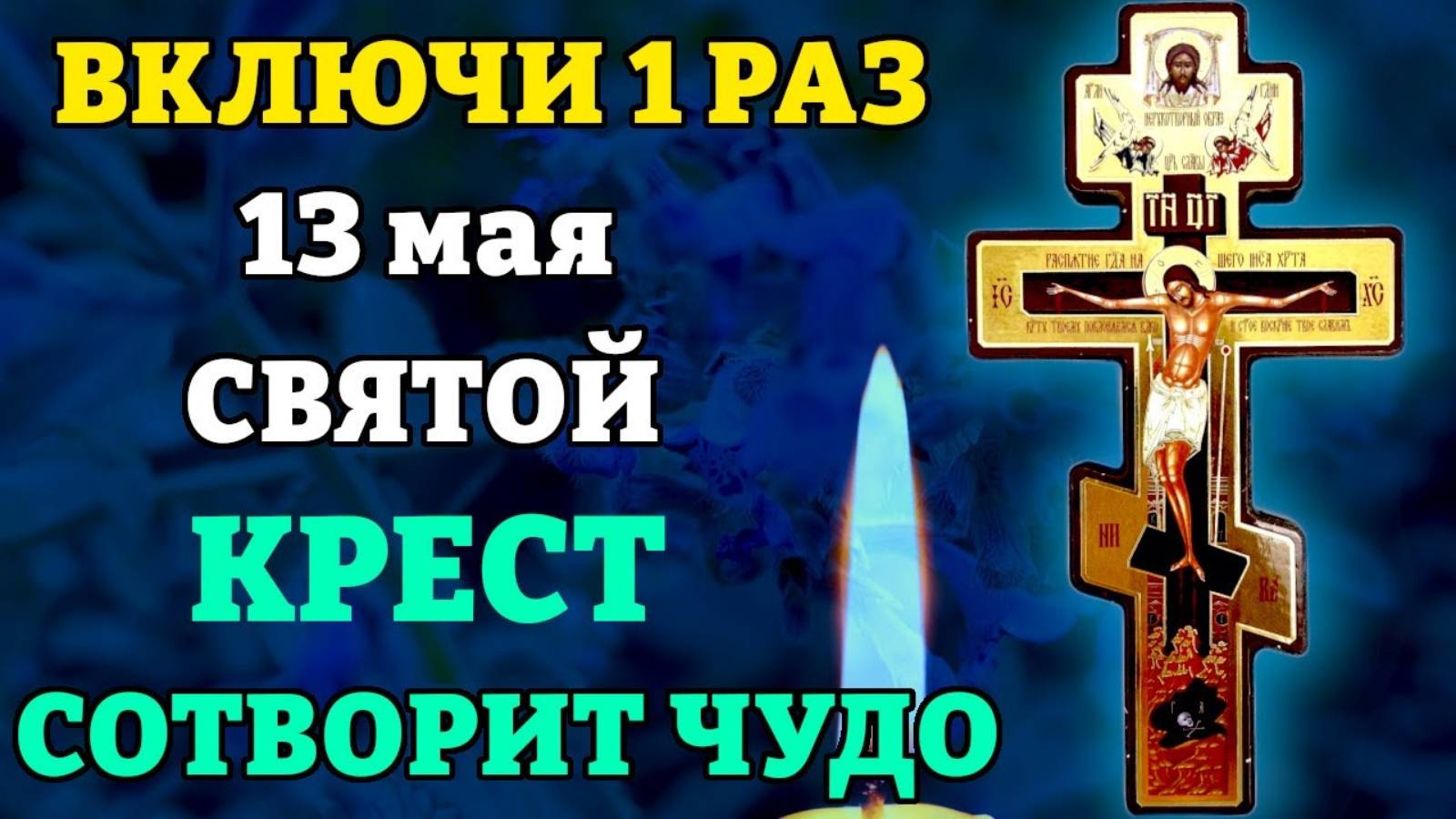 13 мая ВКЛЮЧИ 1 РАЗ И ВСЕ СБУДЕТСЯ! СВЯТОЙ КРЕСТ СОТВОРИТ ЧУДО! Молитва Святому Кресту. Православие
