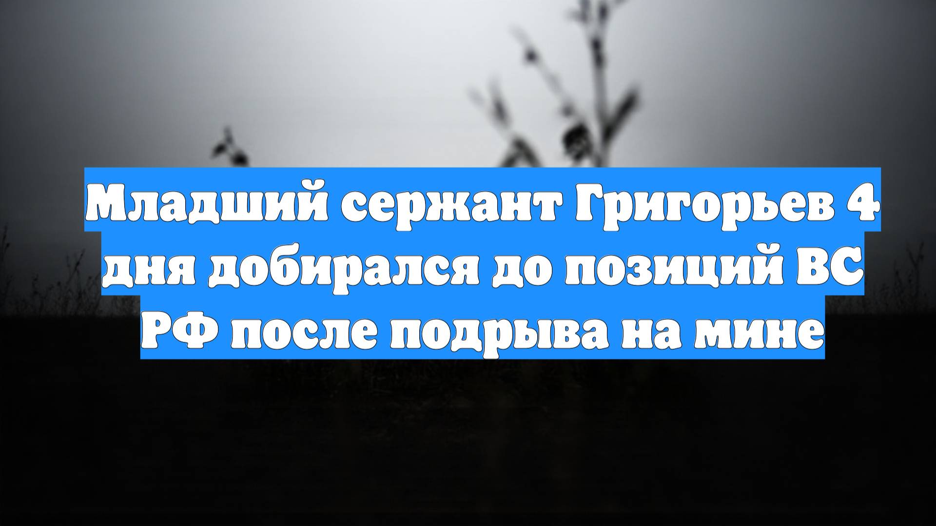 Младший сержант Григорьев 4 дня добирался до позиций ВС РФ после подрыва на мине