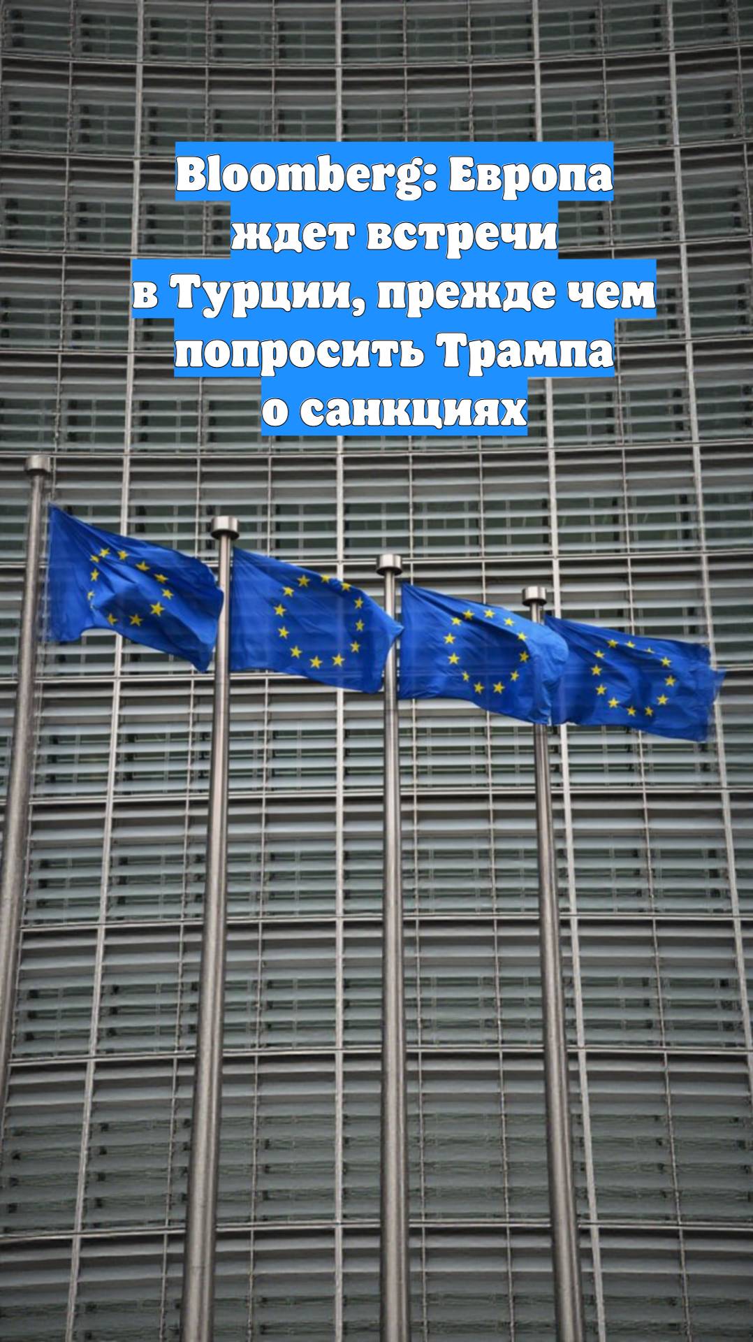 Bloomberg: Европа ждет встречи в Турции, прежде чем попросить Трампа о санкциях