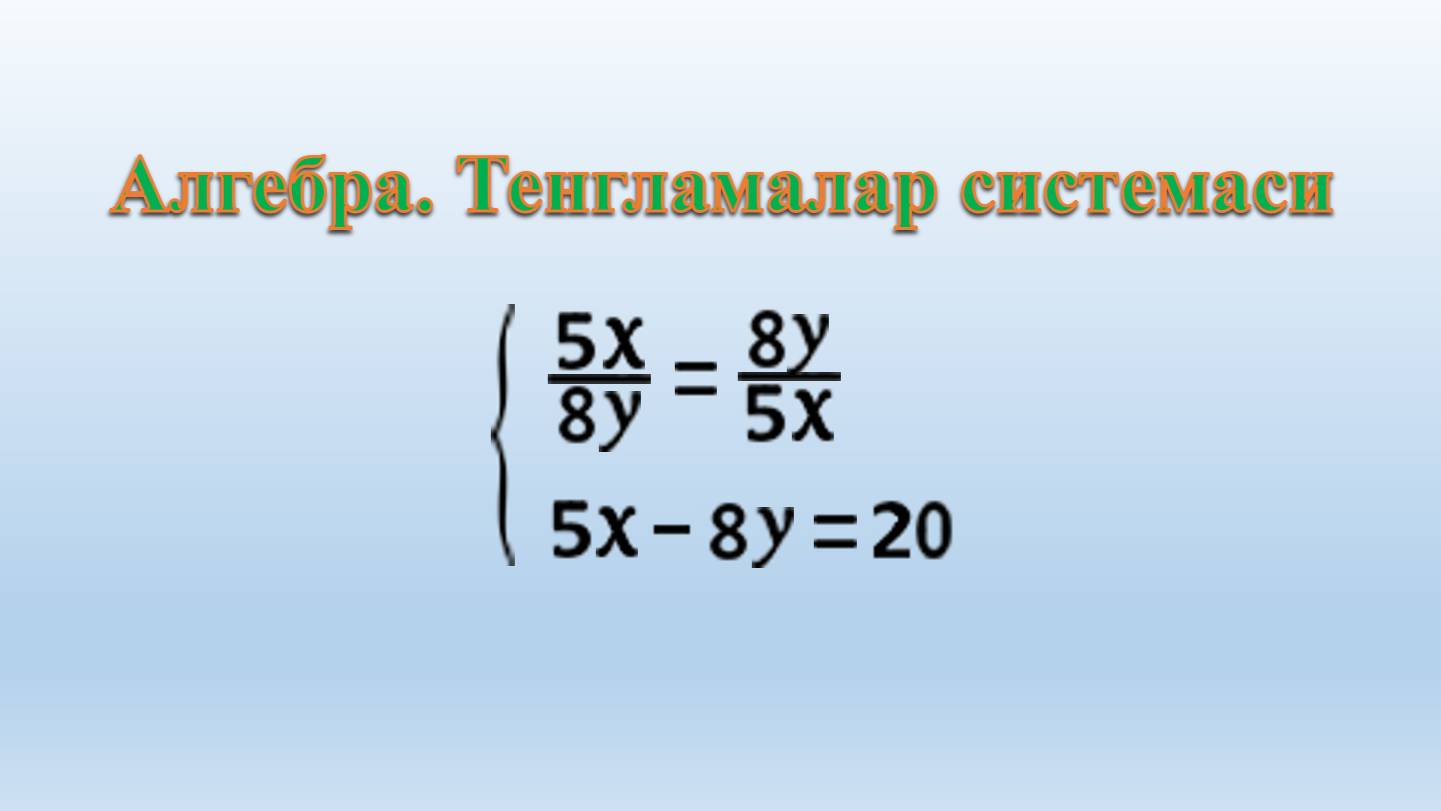 Algebra.  Tenglamalar sistemasi:  5x/8y = 8y/5x va 5x-8y=20