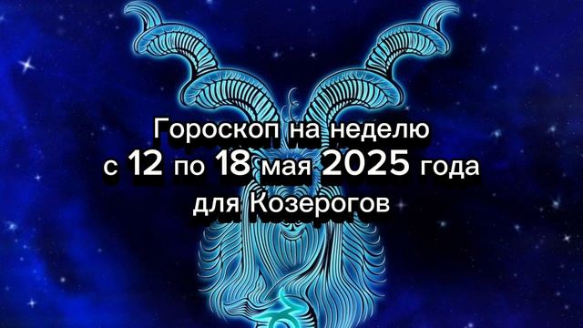 Гороскоп на неделю с 12 по 18 мая 2025 года для Козерогов