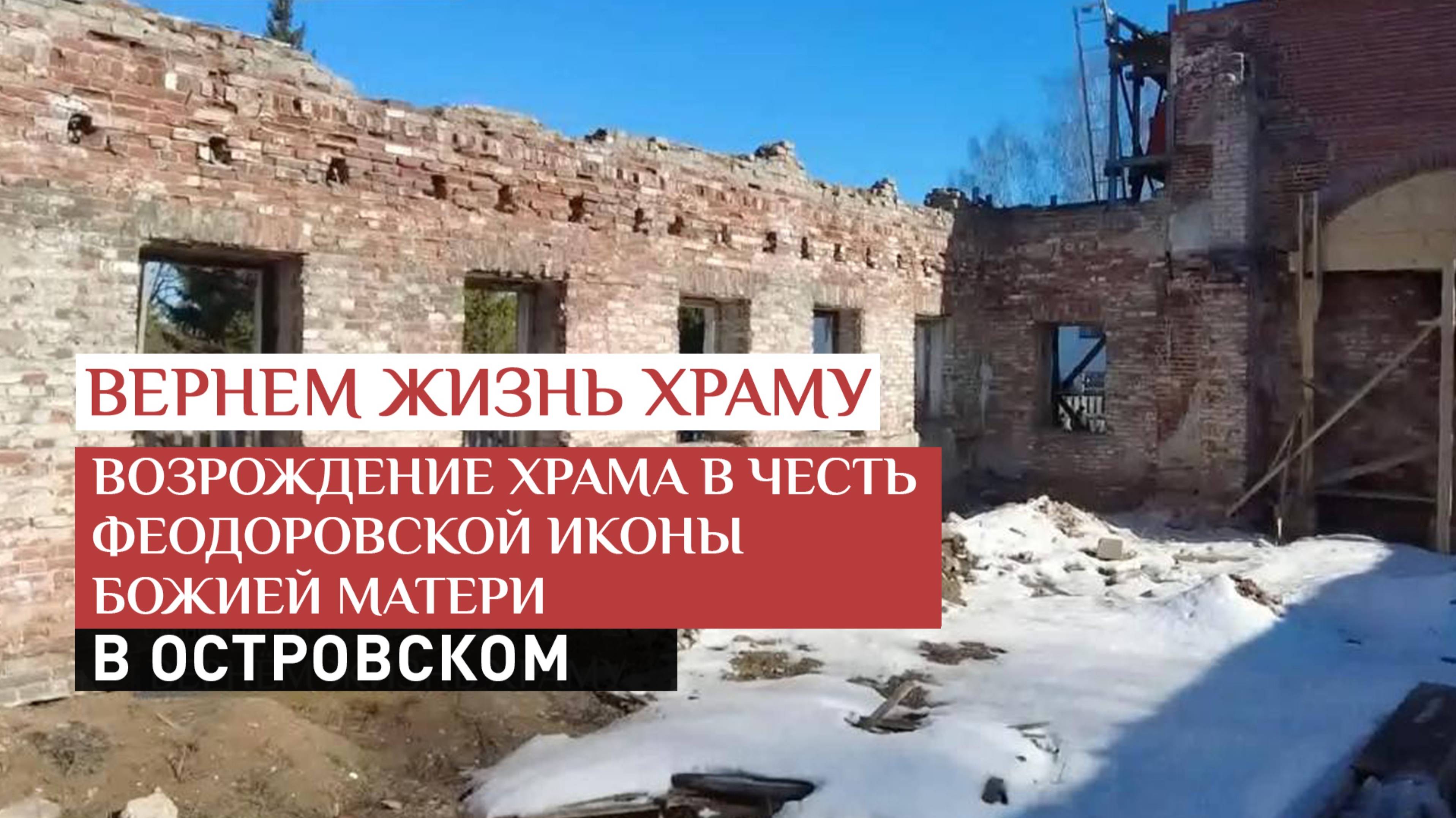 ВОЗРОЖДЕНИЕ ХРАМА В ЧЕСТЬ ФЕОДОРОВСКОЙ ИКОНЫ БОЖИЕЙ МАТЕРИ В ОСТРОВСКОМ / ВЕРНЁМ ЖИЗНЬ ХРАМУ