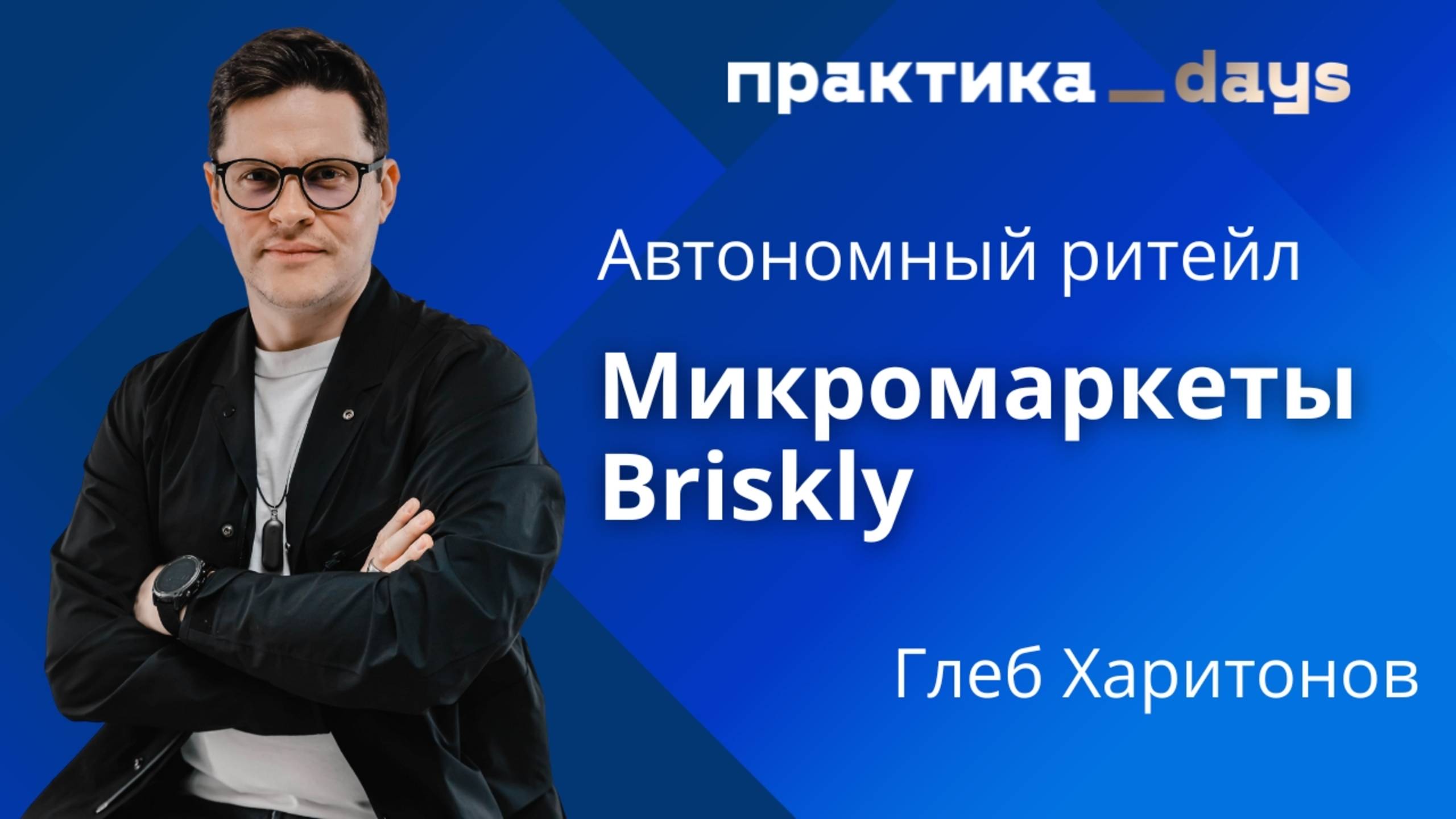 Автономный ритейл. Briskly - ритейл сеть из 3 000 умных торговых точек. Глеб Харитонов