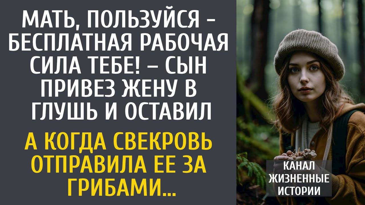 Мать, пользуйся - бесплатная рабочая сила тебе! – сын привез жену в глушь и оставил…