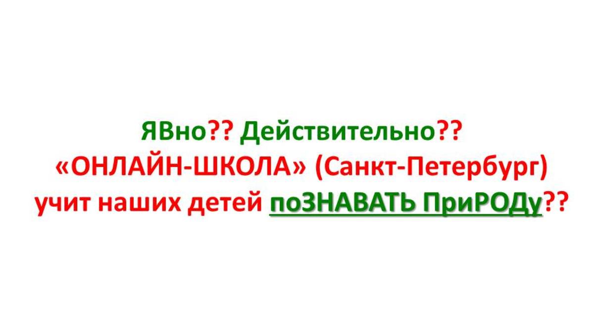 ЯВно?? Действительно?? "ОНЛАЙН-ШКОЛА"(Санкт-Петербург) учит наших детей поЗНАВАТЬ ПриРОДу??